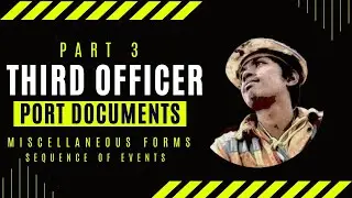 THIRD OFFICER DOCUMENTATION PART 3 (MISCELLANEOUS FORMS & SEQUENCE OF EVENTS ON PORT DOCUMENTATION)