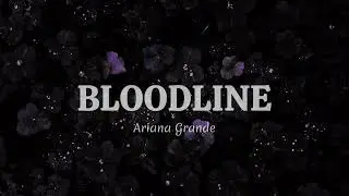 BLOODLINE lyrics | Ariana Grande