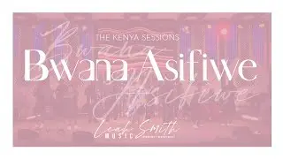 Bwana Asifiwe (Praise The Lord) [Kenya] - Leah Gabrielle Smith