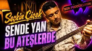 SEÇKİN ÇİÇEK - SENDE YAN BU ATEŞLERDE [Bor Prodüksiyon] 2023