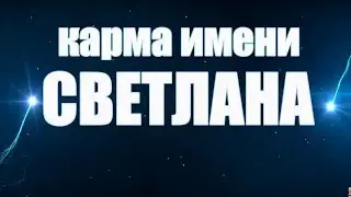 КАРМА ИМЕНИ СВЕТЛАНА . ТИПИЧНАЯ СУДЬБА СВЕТЫ .