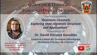 Quantum Channels: Exploring their Algebraic Structure and Applications -  Dr. David Dávalos González