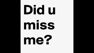 DID YOU MISS ME?