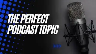 How to Choose a Podcast Topic | Choosing Your Podcast Topic