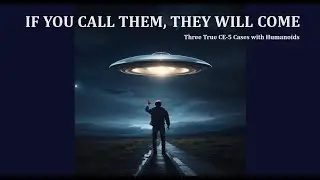 IF YOU CALL THEM, THEY WILL COME: Three True CE-5 Cases with Humanoids