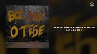 Женя Трофимов, Комната Культуры - Все они о тебе (Премьера песни)