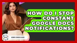 How Do I Stop Constant Google Docs Notifications? - Admin Career Guide