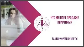 ЧТО МЕШАЕТ ПРОДАЖЕ КВАРТИРЫ? Разбор хорарной карты