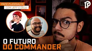 PAPO PLANINAUTA: O FUTURO DO COMMANDER COM DECO E JEFF @PapodeCommander @jeff3ndmtg