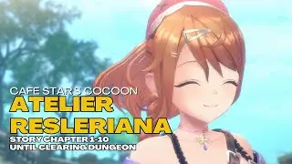 Atelier Resleriana - Cafe Star's Cocoon - Story Chapter 1-10 Until Clearing Dungeon