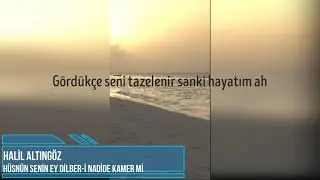 HÜSNÜN SENİN EY DİLBER-İ NADİDE KAMER Mİ / HALİL ALTINGÖZ