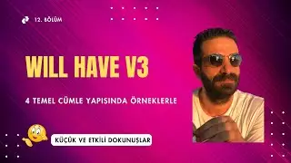 12. BÖLÜM (WILL HAVE V3). TÜM YARDIMCI FİİLLER, 4 TEMEL CÜMLE YAPISINDA.