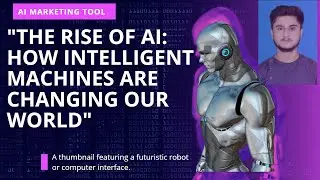 The Rise of AI: How Intelligent Machines Are Changing Our World
