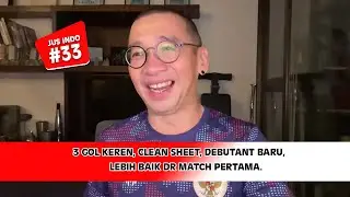 JUS INDO #33: 3 GOL KEREN, CLEAN SHEET, DEBUTANT BARU, LEBIH BAIK DR MATCH PERTAMA.
