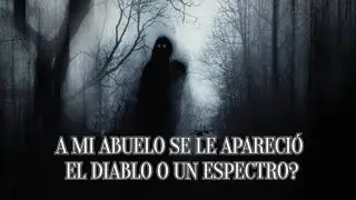 A MI ABUELO SE LE APARECIÓ EL DIABLO O UN ESPECTRO?