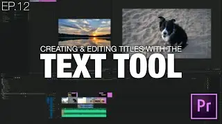Learn to Edit Videos with Adobe Premiere Pro | EP.12 CREATING & EDITING TITLES WITH THE TEXT TOOL