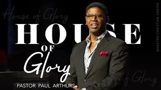 House of Glory | Pastor Paul Arthurs