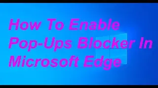 How To Enable Pop Ups Blocker In Microsoft Edge