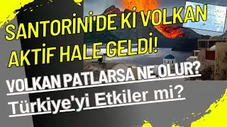 Santorini'de ki Volkan Aktif Hale Geldi! Volkan Patlarsa Ne Olur? Türkiye'yi Etkiler mi?