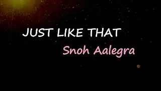 Snoh Aalegra - JUST LIKE THAT (Lyrics)
