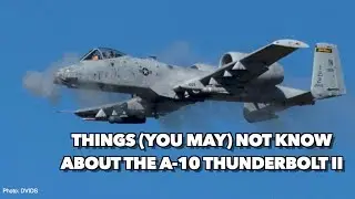 Things (You May) Not Know About The A-10 Thunderbolt II