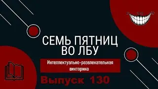 Викторина "Семь пятниц во лбу" квиз выпуск №130