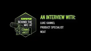 Luke Kannel from Neat | Shure Behind the Mic at Comms vNext