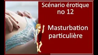 Scénario érotique no 12: Masturbation particulière