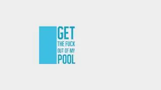 Get The Fuck Out Of My Pool - I Want This (Original Mix)