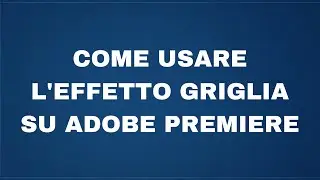 Come usare l'effetto griglia su Adobe Premiere Pro