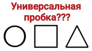 Придумайте Универсальную ПРОБКУ-ЗАГЛУШКУ