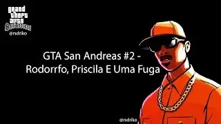 Gta San Andreas #2 - Rodorrfo, Priscila e uma Fuga