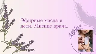 Ароматерапия для детей. Эфирные масла и дети