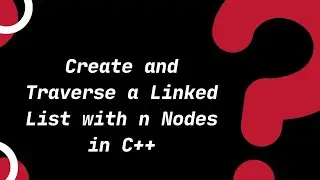 Data Structure: Create and Traverse Linked List in C++ |Topic 12.1