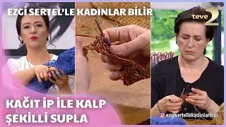 Kağıt İp İle Kalp Şeklinde Supla | Ezgi Sertel'le Kadınlar Bilir 179.Bölüm