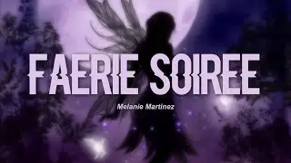 Melanie Martinez - FAERIE SOIRÉE (Lyrics)