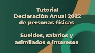 Tutorial: Declaración Anual 2022 de personas físicas. Sueldos, salarios y asimilados e intereses.