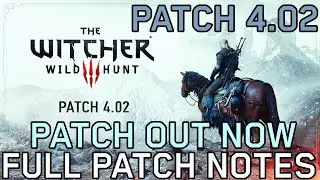 The Witcher 3: Wild Hunt Patch 4.02 OUT NOW - FULL Patch Notes Console & PC - Next Gen Update Fixes