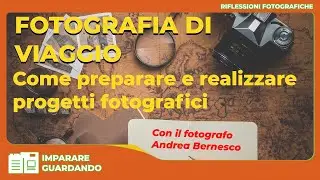 FOTOGRAFIA DI VIAGGIO - COME PREPARARE E REALIZZARE UN PROGETTO FOTOGRAFICO - CON ANDREA BERNESCO