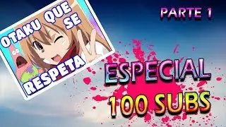 Otaku que se respeta - Especial 100 subs - Vídeo reacción