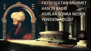 FATİH SULTAN MEHMET'İN TÜRBESİ VE MUMYALANMASI İLE İLGİLİ KAYNAKLAR
