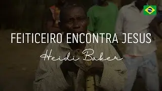 Feiticeiro encontra Jesus : Heidi Baker