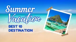 Top 10 places to visit in summer