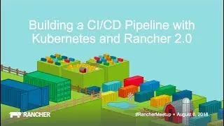 August 2018 Online Meetup: Building a CI/CD Pipeline with Kubernetes and Rancher 2 0
