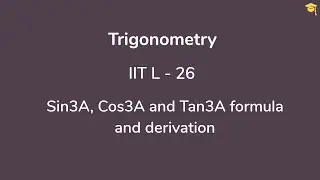 Trigonometry IIT L-26 | sin3A, cos3A and tan3A formula and derivation