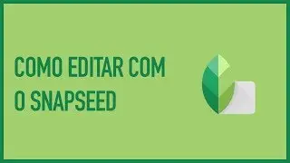 COMO EDITAR SUAS FOTOS COM O APP SNAPSEED