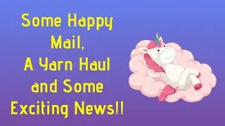 Some Happy Mail a Yarn Haul and Some Exciting News!