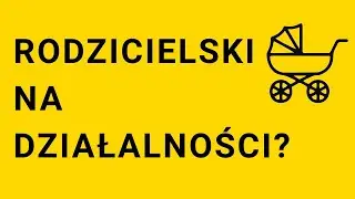 Urlop rodzicielski na własnej działalności? Nie, ale zasiłek już tak!