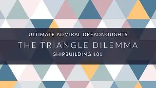 Ultimate Admiral Dreadnoughts - Shipbuilding 101 - The Triangle Dilemma
