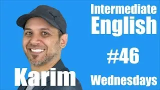 Intermediate English with Karim #46